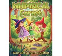 Whimsical Forest Coloring Book: Enchanted Woodland Scenes Coloring Pages Featuring Fairy Homes, Mushrooms, and Cozy Magic for Adults to Relax and Have Fun