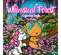 Whimsical Forest Coloring Book for All Ages: 41 Hand-Drawn Magical and Relaxing Pages with Cute Animals, Unicorns, and Fairytale Scenes for Kids, Teens, and Adults