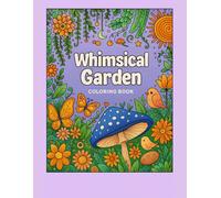 Whimsical Garden Coloring Book for Kids Ages 3-7 - Fun and Easy Garden Animals and Flowers - 50 Cute Designs: Discover a magical garden filled with whimsical animals, flowers, and cozy scenes.