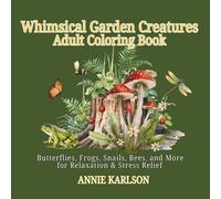 Whimsical Garden Creatures Coloring Book for Adults: Butterflies, Frogs, Snails, Bees, and More for Relaxation and Stress Relief: A Beautiful Nature ... (Whimsical Nature Coloring Collection)
