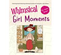 Whimsical Girl Moment: Coloring book featuring whimsical scenes of cute girls, cozy places.: Coloring book featuring whimsical scenes of cute girls, cozy places. (Whimsical Coloring books)