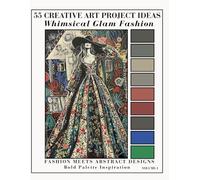 Whimsical Glam Fashion Art Reference Book: 55 Fashion Illustration & Abstract Designs with Bold Color Palettes and Chalk-Brush Texture for Creative Inspiration (Glam Fashion Art Reference Series)