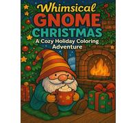Whimsical Gnome Christmas: A Cozy Holiday Coloring Adventure: Cute and Festive Christmas Gnome Coloring Book for Adults and Kids | Relaxing Holiday ... Cozy Winter Magic, and Joyful Christmas Cheer