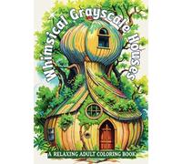 Whimsical Grayscale Houses: An Intricate Adult Coloring Book of Fantasy Homes, Cottages, and Enchanted Buildings for Stress Relief and Relaxation: ... Seeking Mindfulness, Creativity, and Calm