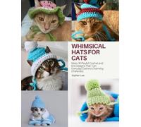 Whimsical Hats for Cats: Make 30 Playful Crochet and Knit Designs That Turn Everyday Cats into Charming Characters