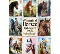 Whimsical Horses Cut and Collage Ephemera Book: Beautiful Horse-Themed Vintage Cut-Outs for Junk Journals, Scrapbooks, Art Journaling, Mixed Media, and Paper Crafts