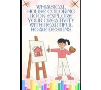 Whimsical House Coloring Book: Explore Your Creativity with Beautiful Home Designs: Relax and Unwind with Intricate Patterns, Detailed Architecture, and Charming Decor
