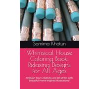Whimsical House Coloring Book: Relaxing Designs for All Ages: Unleash Your Creativity and De-Stress with Beautiful Home-inspired Illustrations"