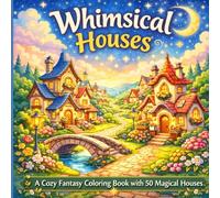 Whimsical Houses: A Cozy Fantasy Coloring Book with 50 Magical Houses