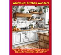 Whimsical Kitchen Wonders: 95 pages of intricate cottagecore kitchen designs for relaxation and creativity