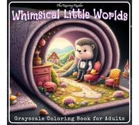 Whimsical Little Worlds Grayscale Coloring Book for Adults: Cozy Surreal Animal Homes and Tiny Whimsical Worlds Coloring Book for Adults and Teens - ... Designs for Relaxation and Creativity