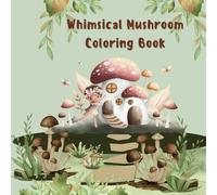 Whimsical Mushroom Coloring Book: A Relaxing Collection of Fantasy Forest Scenes for Stress Relief & Creativity