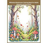 Whimsical Mushroom Coloring Book for Adults: Beautiful Mushrooms, Flowers, Waterfalls, and Woodland Animals for Relaxation and Stress Relief