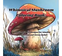 Whimsical Mushroom Coloring Book: Magical Forest Designs for Mindful Relaxation and Stress Relief: Calming nature-inspired coloring pages featuring ... to reduce stress and spark creativity.