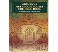 Whimsical Mushroom Houses Coloring Book: 50 Cozy and Relaxing Fantasy Line Art Scenes of Fairy Cottages, Tiny Doors, Woodland Gardens, Bridges and ... Kids and Teens (Bold & Simple Coloring World)