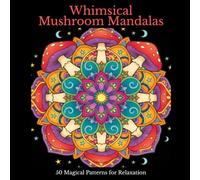 Whimsical Mushroom Mandalas: 50 Magical Patterns for Relaxation (The Forest Mandala Series)