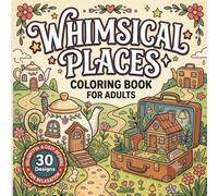 Whimsical Places Coloring Book for Adults: Bold and Easy Cozy Coloring Book Featuring Charming Teapot Houses, Tiny Suitcase Homes, and Magical Miniature Worlds for Relaxation (Cozy Corner)