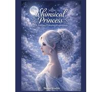 Whimsical Princess: A Fantasy Coloring Adventure: Color stunning designs of magical princesses, mystical lands, and the power of nature.