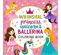 Whimsical Princess Unicorn & Ballerina Coloring Book: Whimsical Princess Unicorn & Ballerina Coloring Book : A Super Cute Coloring Adventure with 50 ... Mermaid & Ballerina Designs for Kids Ages 4-8