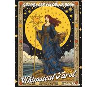 Whimsical Tarot Grayscale Coloring Book: 40 Magical Grayscale Tarot Pages Featuring Whimsical Characters, Symbolic Scenes, Moons, Stars, Nature, and ... for Adults (Cozy Grayscale Coloring Series)