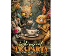 Whimsical Tea Party Coloring Book for Adults: Whimsical Coloring Book Grayscale | Cute Creatures Coloring Book Wonderland | Magical Beings Coloring Book