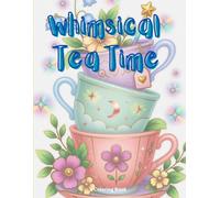 Whimsical Tea Time: Adult and Teen Coloring Book for stress relief and relaxation / 50 fun images to color