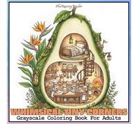 Whimsical Tiny Corners Grayscale Coloring Book For Adults: Featuring Cozy 52 Miniature Animal Homes Hidden Inside Flowers, Fruits, and Tiny Magical ... Relief, and Creativity (Whimsical World)