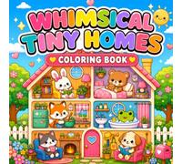 Whimsical Tiny Homes Coloring Book: Cute Animal Dollhouses, Cozy Rooms, Tiny House Interiors and Fun Coloring Pages for Kids