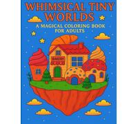 “Whimsical Tiny Worlds - A Magical Coloring Book for Adults”: 50 Intricate Tiny World Scenes to Color - Mindfulness, Relaxation, and Creative Expression for Adults