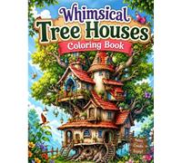 Whimsical Tree Houses Coloring Book: A Coloring Book Full of Fairytale Treehouses| 50 Enchanting Fantasy Tree House Designs for Relaxation, Stress Relief, and Creative Fun |