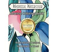 Whimsical Watercolor Reverse Coloring Book: 100 Designs for your creativity