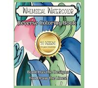 Whimsical Watercolor Reverse Coloring Book: 50 watercolor designs waiting for your personal touch