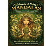 Whimsical Weed Mandalas:: A Cannabis Coloring Book for Adults - Relaxing Mandalas, Stoner Art, Stress Relief, Mindful Coloring & Creative Calm