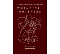 Whimsical Whispers: A COLLECTION OF SPONTANEOUS POEMS