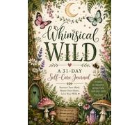 Whimsical Wild: A 31-Day Self-Care Journal for Reflection, Gratitude & Finding Magic in Nature