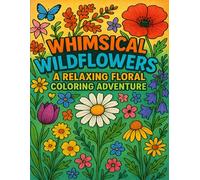 Whimsical Wildflowers: A Relaxing Floral Coloring Adventure: Escape into nature with delightful wildflower scenes designed to calm your mind and spark your creativity