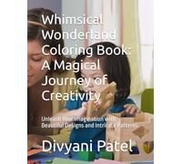 Whimsical Wonderland Coloring Book: A Magical Journey of Creativity: Unleash Your Imagination with Beautiful Designs and Intricate Patterns