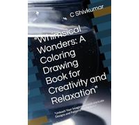 "Whimsical Wonders: A Coloring Drawing Book for Creativity and Relaxation": "Unleash Your Imagination with Intricate Designs and Patterns for All Ages"