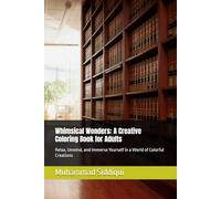 Whimsical Wonders: A Creative Coloring Book for Adults: Relax, Unwind, and Immerse Yourself in a World of Colorful Creations