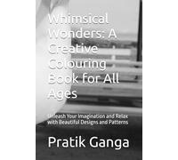 Whimsical Wonders: A Creative Colouring Book for All Ages: Unleash Your Imagination and Relax with Beautiful Designs and Patterns