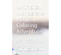 Whimsical Wonders: A Magical Coloring Adventure: Unleash Your Creativity with Beautiful Illustrations and Relaxing