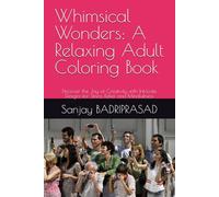 Whimsical Wonders: A Relaxing Adult Coloring Book: Discover the Joy of Creativity with Intricate Designs for Stress Relief and Mindfulness
