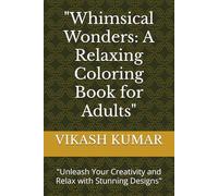 "Whimsical Wonders: A Relaxing Coloring Book for Adults": "Unleash Your Creativity and Relax with Stunning Designs"