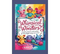 WHIMSICAL WONDERS: Crochet Patterns and Stitches for the Playful Amigurumi Artist