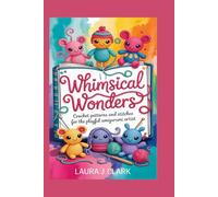 WHIMSICAL WONDERS: Crochet Patterns and Stitches for the Playful Amigurumi Artist