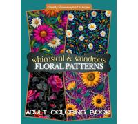 Whimsical & Wondrous Floral Patterns: Adult Coloring Book: A Fantasy Coloring Journey - Whimsical fun floral images