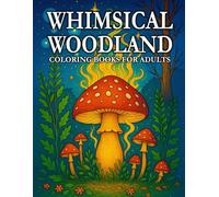 Whimsical Woodland: Coloring Book For Adults - A Magical Journey Through Enchanted Forests, Woodland Fantasy, And Charming Nature Scenes For Creative Relaxation
