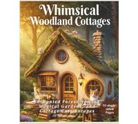 Whimsical Woodland Cottages: Enchanted Forest Homes, Magical Gardens, and Cottage Core Escapes (Fantasy Adult Coloring Books)