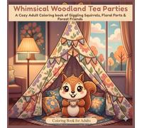 Whimsical Woodland Tea Parties: A Cozy Adult Coloring Book of Giggling Squirrels, Floral Forts, & Forest Friends (Blanket Fort Moments)