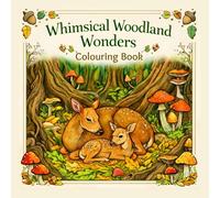 Whimsical Woodland Wonders: A Magical Colouring Book of Enchanting Forest Creatures